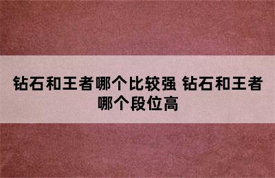 钻石和王者哪个比较强 钻石和王者哪个段位高